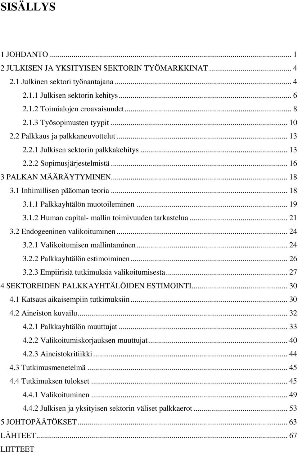 .. 19 3.1.2 Human captal- malln tomvuuden tarkastelua... 21 3.2 Endogeennen valkotumnen... 24 3.2.1 Valkotumsen mallntamnen... 24 3.2.2 Palkkayhtälön estmomnen... 26 3.2.3 Emprsä tutkmuksa valkotumsesta.