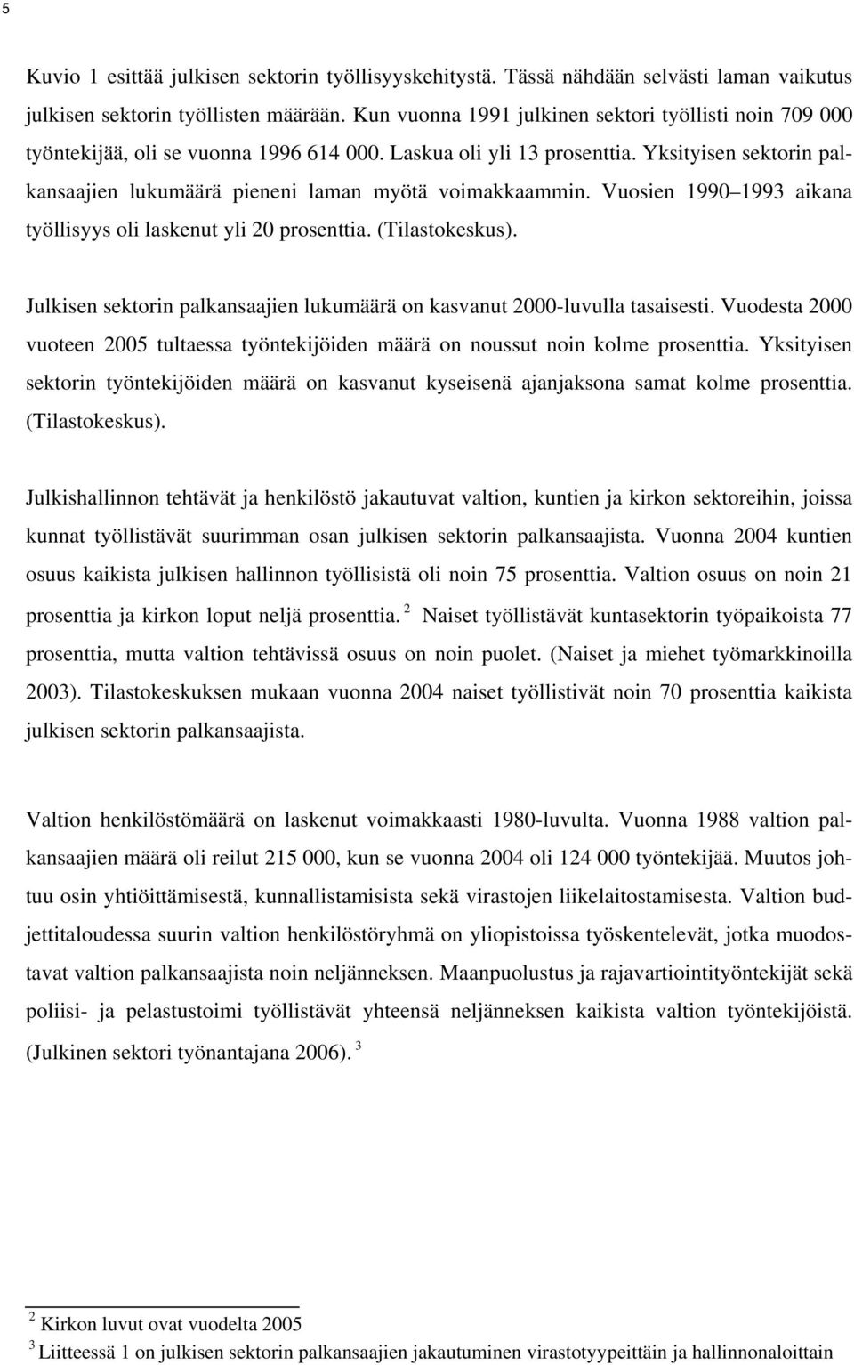 Vuosen 1990 1993 akana työllsyys ol laskenut yl 20 prosentta. (Tlastokeskus). Julksen sektorn palkansaajen lukumäärä on kasvanut 2000-luvulla tasasest.