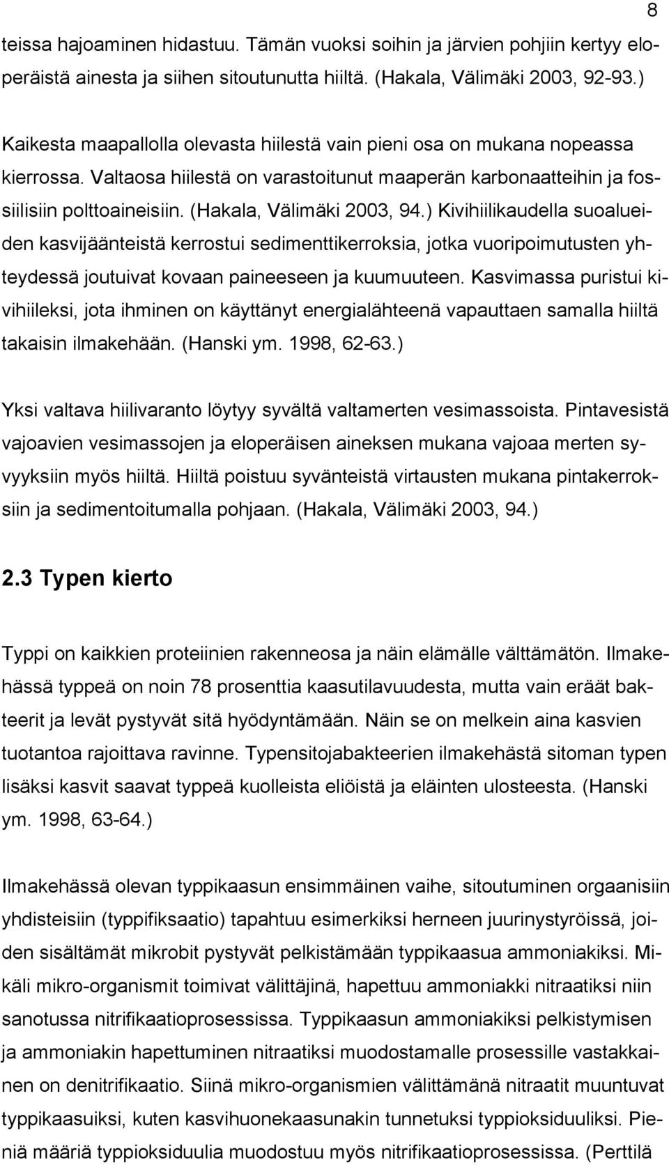 (Hakala, Välimäki 2003, 94.) Kivihiilikaudella suoalueiden kasvijäänteistä kerrostui sedimenttikerroksia, jotka vuoripoimutusten yhteydessä joutuivat kovaan paineeseen ja kuumuuteen.