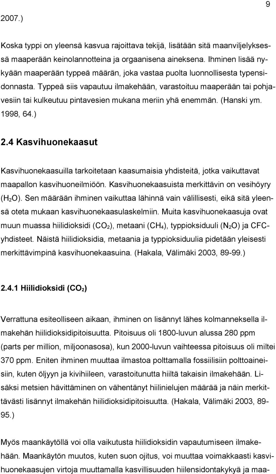 Typpeä siis vapautuu ilmakehään, varastoituu maaperään tai pohjavesiin tai kulkeutuu pintavesien mukana meriin yhä enemmän. (Hanski ym. 1998, 64.) 2.