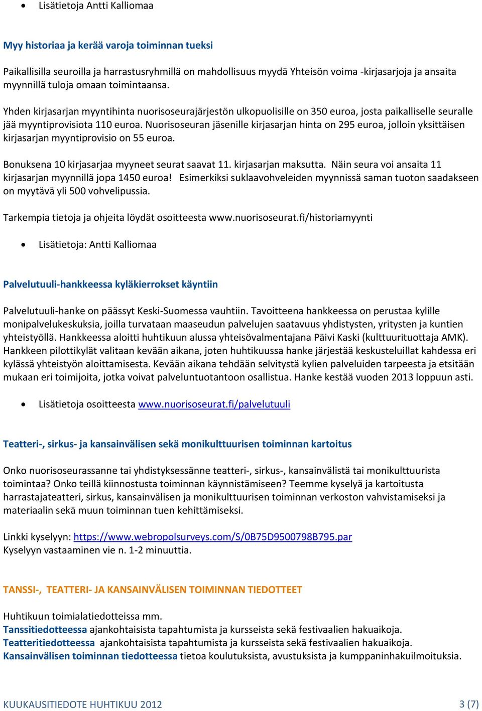 Nuorisoseuran jäsenille kirjasarjan hinta on 295 euroa, jolloin yksittäisen kirjasarjan myyntiprovisio on 55 euroa. Bonuksena 10 kirjasarjaa myyneet seurat saavat 11. kirjasarjan maksutta.