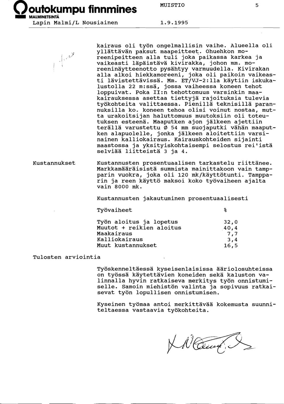 Kivirakan alla alkoi hiekkamoreeni, joka oli paikoin vaikeasti lavistettavissa. Mrn. ET/VJ-2:lla kaytiin iskukalustolla 22 m:ssa, jossa vaiheessa koneen tehot loppuivat.