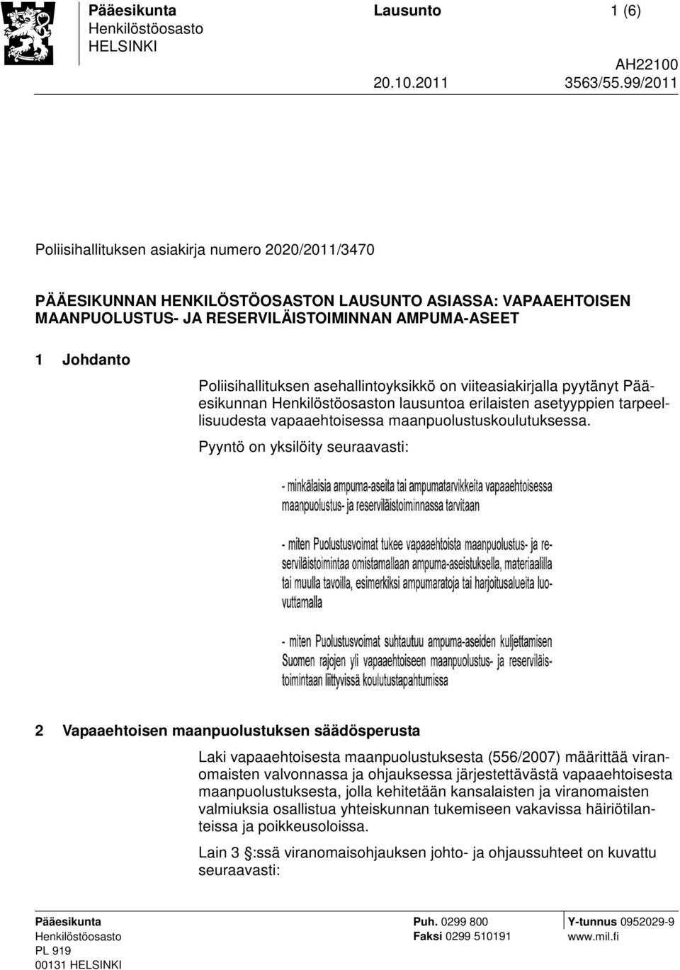 Poliisihallituksen asehallintoyksikkö on viiteasiakirjalla pyytänyt Pääesikunnan n lausuntoa erilaisten asetyyppien tarpeellisuudesta vapaaehtoisessa maanpuolustuskoulutuksessa.