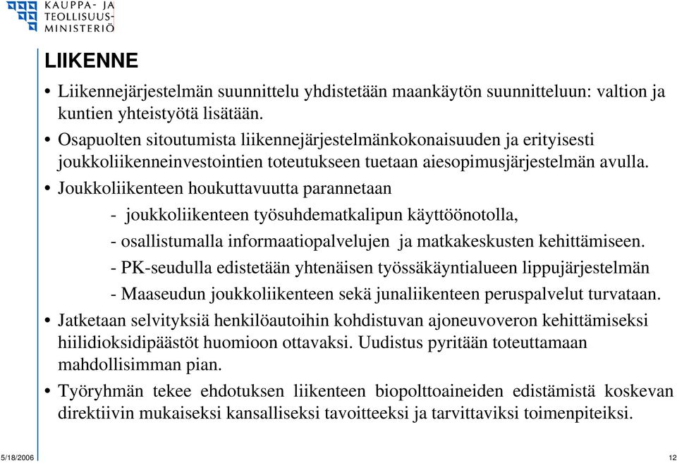 Joukkoliikenteen houkuttavuutta parannetaan - joukkoliikenteen työsuhdematkalipun käyttöönotolla, - osallistumalla informaatiopalvelujen ja matkakeskusten kehittämiseen.