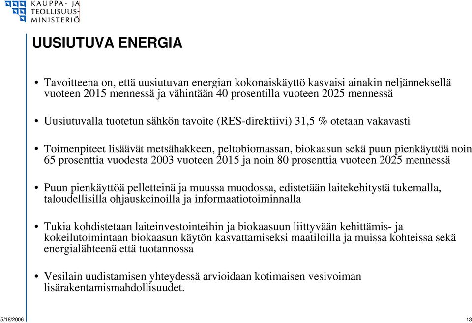 prosenttia vuoteen 2025 mennessä Puun pienkäyttöä pelletteinä ja muussa muodossa, edistetään laitekehitystä tukemalla, taloudellisilla ohjauskeinoilla ja informaatiotoiminnalla Tukia kohdistetaan