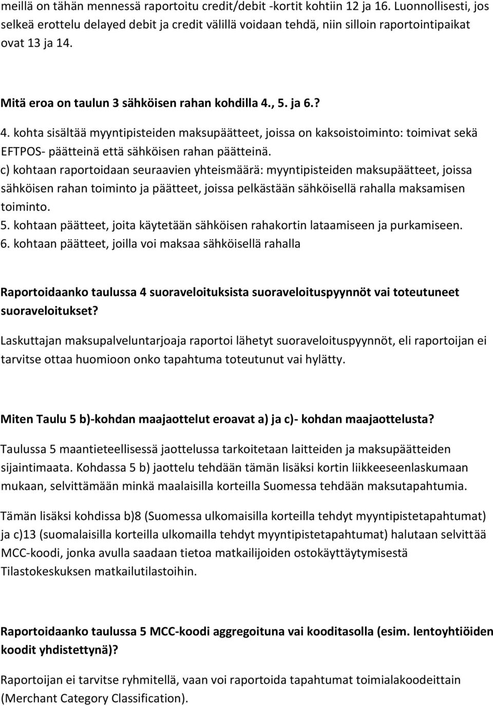 , 5. ja 6.? 4. kohta sisältää myyntipisteiden maksupäätteet, joissa on kaksoistoiminto: toimivat sekä EFTPOS- päätteinä että sähköisen rahan päätteinä.