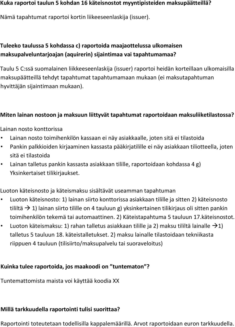 Taulu 5 C:ssä suomalainen liikkeeseenlaskija (issuer) raportoi heidän korteillaan ulkomaisilla maksupäätteillä tehdyt tapahtumat tapahtumamaan mukaan (ei maksutapahtuman hyvittäjän sijaintimaan