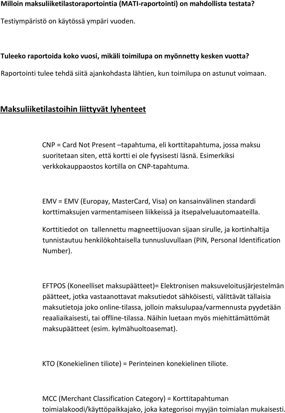 Maksuliiketilastoihin liittyvät lyhenteet CNP = Card Not Present tapahtuma, eli korttitapahtuma, jossa maksu suoritetaan siten, että kortti ei ole fyysisesti läsnä.