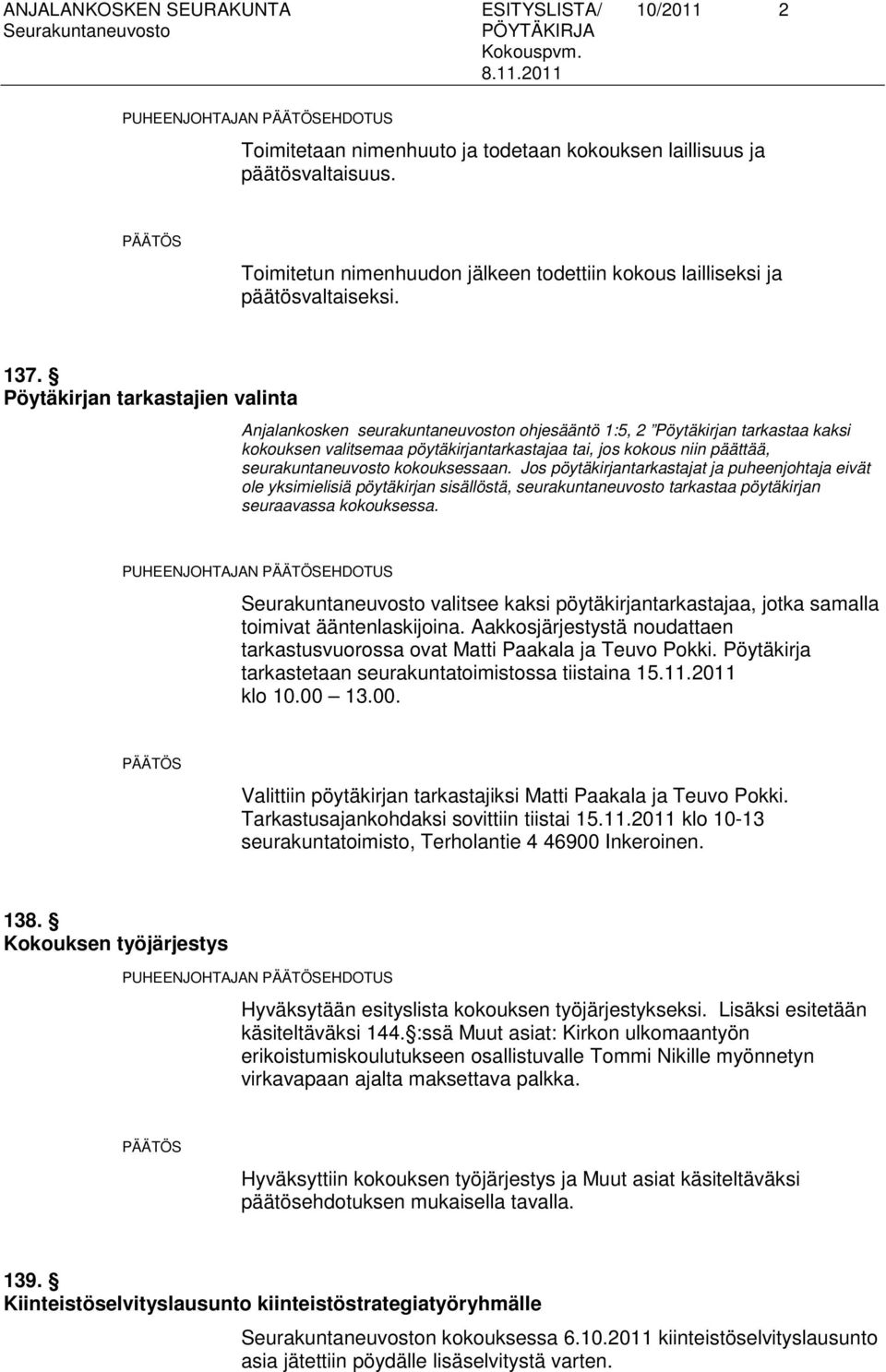 Pöytäkirjan tarkastajien valinta Anjalankosken seurakuntaneuvoston ohjesääntö 1:5, 2 Pöytäkirjan tarkastaa kaksi kokouksen valitsemaa pöytäkirjantarkastajaa tai, jos kokous niin päättää,