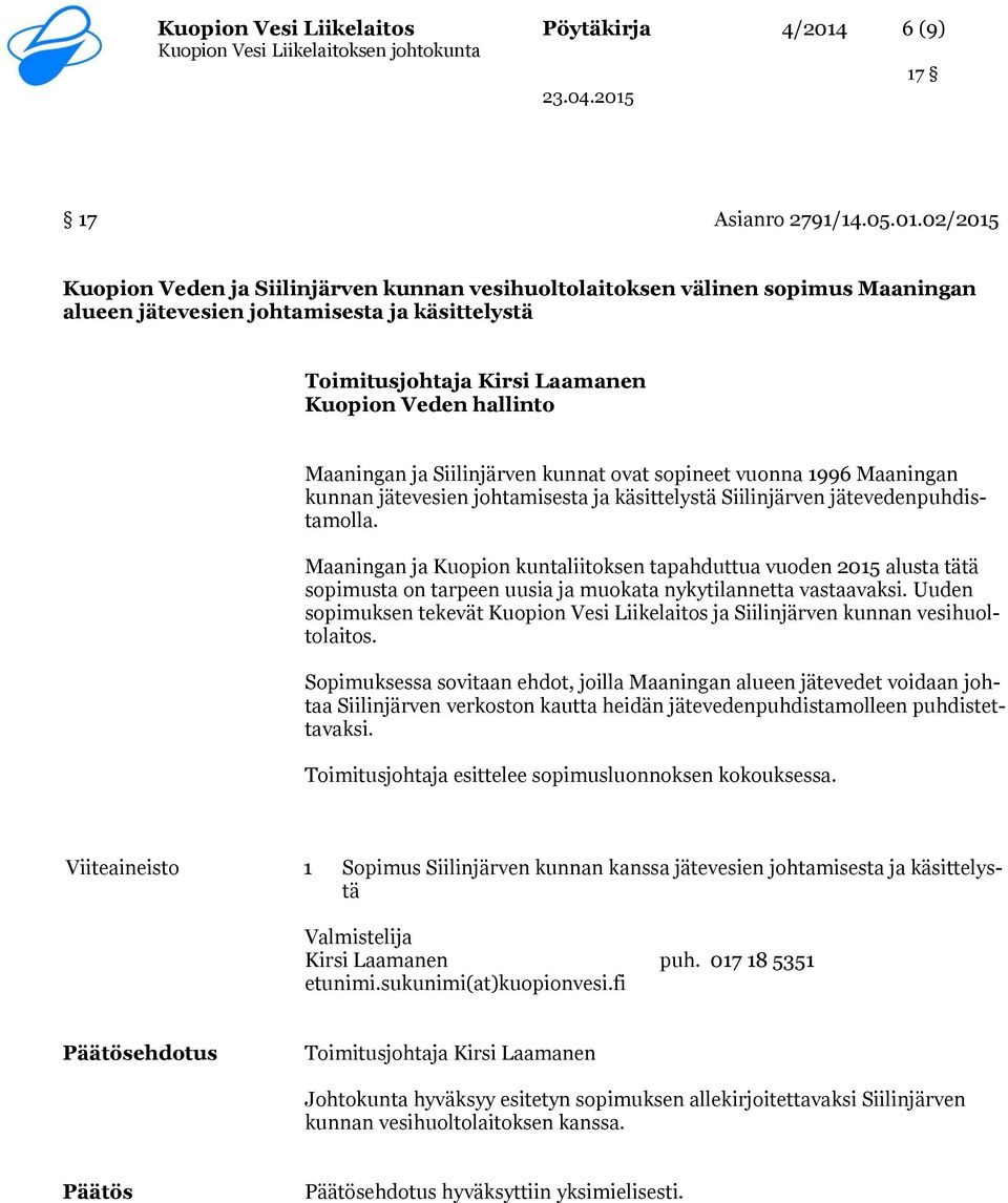 02/2015 Kuopion Veden ja Siilinjärven kunnan vesihuoltolaitoksen välinen sopimus Maaningan alueen jätevesien johtamisesta ja käsittelystä Toimitusjohtaja Kirsi Laamanen Kuopion Veden hallinto