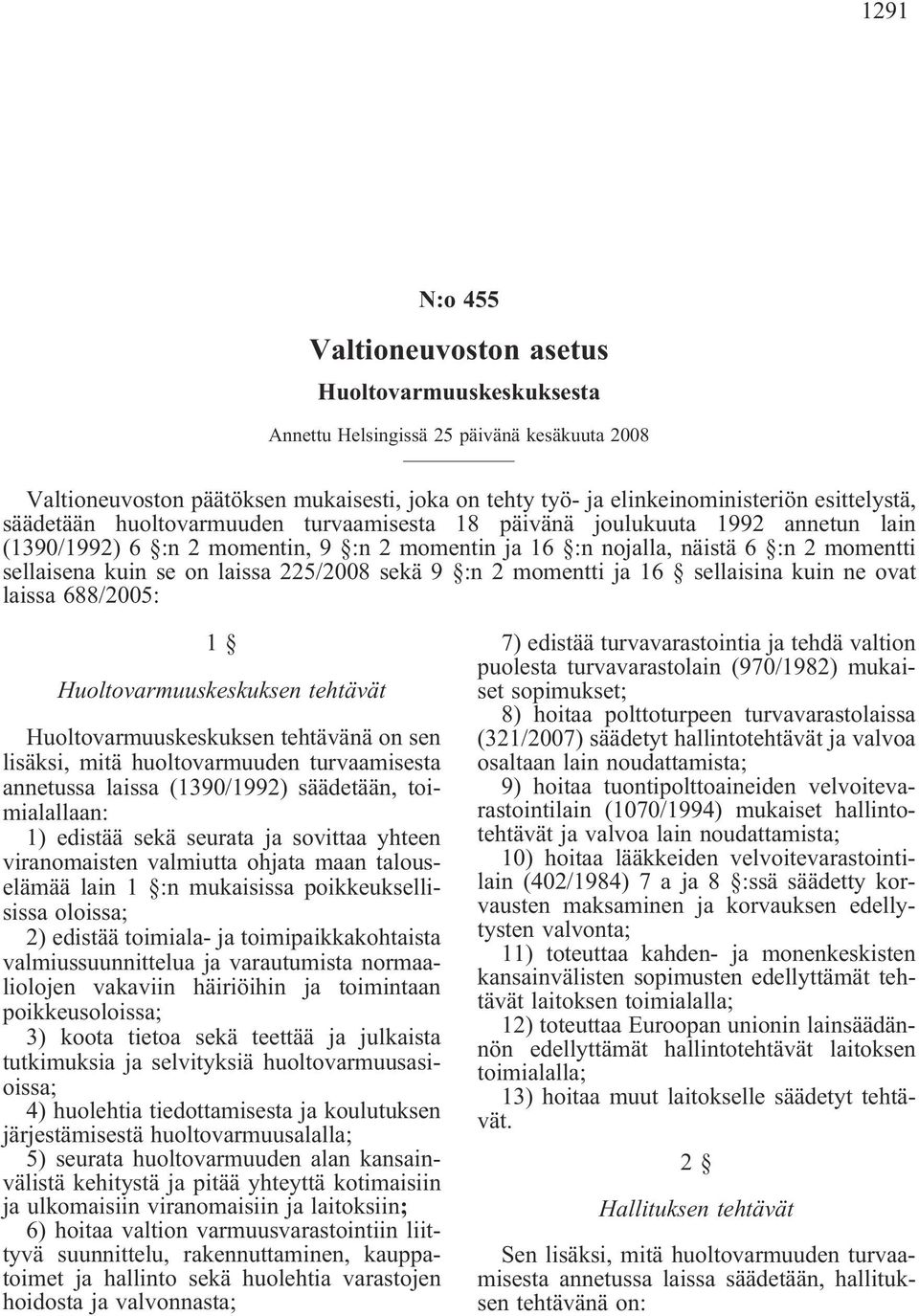 on laissa 225/2008 sekä 9 :n 2 momentti ja 16 sellaisina kuin ne ovat laissa 688/2005: 1 Huoltovarmuuskeskuksen tehtävät Huoltovarmuuskeskuksen tehtävänä on sen lisäksi, mitä huoltovarmuuden