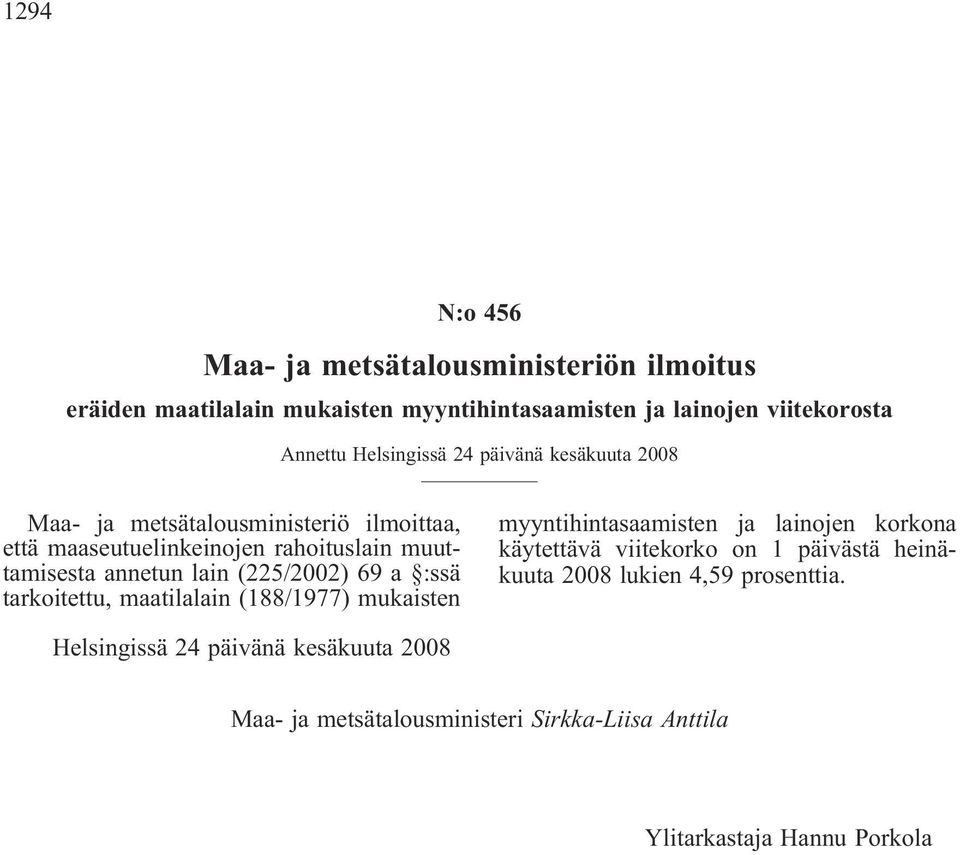 (225/2002) 69 a :ssä tarkoitettu, maatilalain (188/1977) mukaisten myyntihintasaamisten ja lainojen korkona käytettävä viitekorko on 1 päivästä