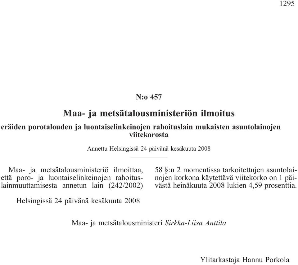 rahoituslainmuuttamisesta annetun lain (242/2002) 58 :n 2 momentissa tarkoitettujen asuntolainojen korkona käytettävä viitekorko on 1 päivästä