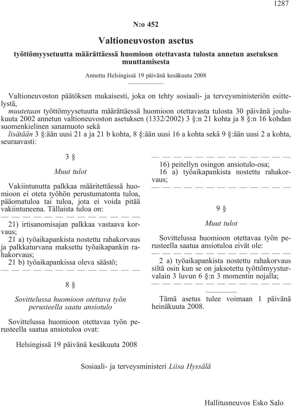 asetuksen (1332/2002) 3 :n 21 kohta ja 8 :n 16 kohdan suomenkielinen sanamuoto sekä lisätään 3 :ään uusi 21 a ja 21 b kohta, 8 :ään uusi 16 a kohta sekä 9 :ään uusi 2 a kohta, seuraavasti: 3 Muut