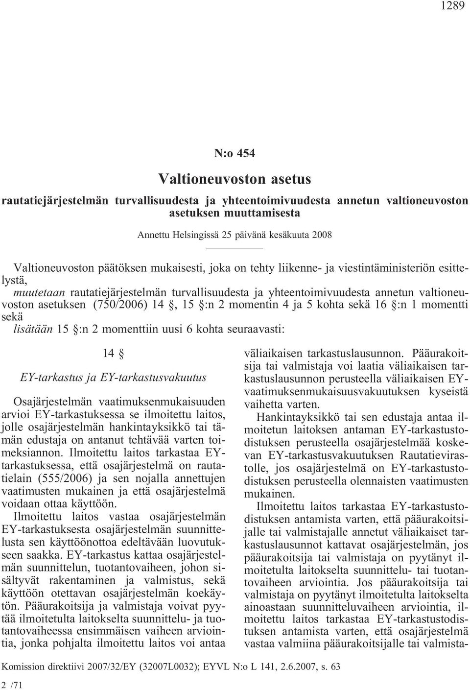 asetuksen (750/2006) 14, 15 :n 2 momentin 4 ja 5 kohta sekä 16 :n 1 momentti sekä lisätään 15 :n 2 momenttiin uusi 6 kohta seuraavasti: 14 EY-tarkastus ja EY-tarkastusvakuutus Osajärjestelmän