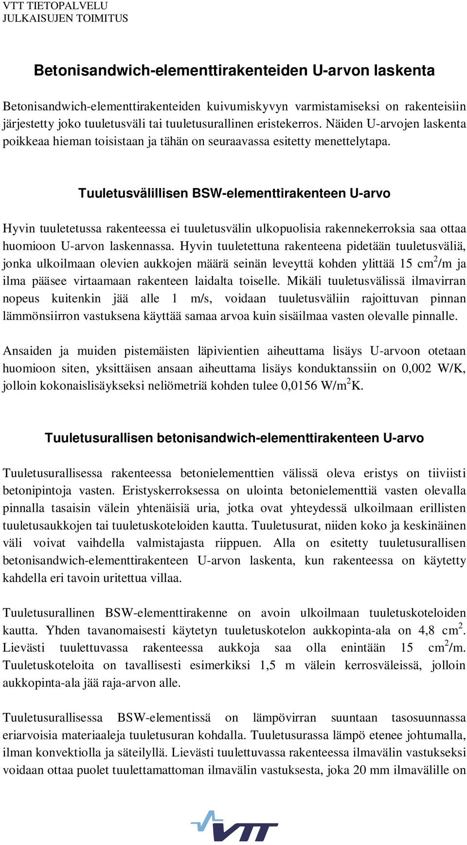 Tuuletusvälillisen BSW-elementtirakenteen U-arvo Hyvin tuuletetussa rakenteessa ei tuuletusvälin ulkopuolisia rakennekerroksia saa ottaa huomioon U-arvon laskennassa.