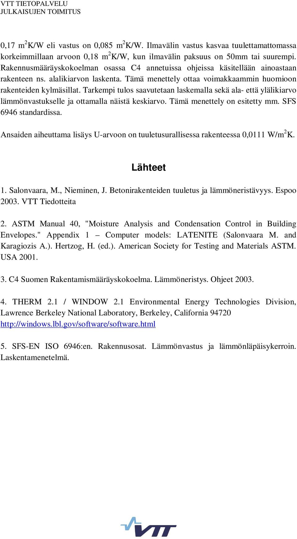 Tarkempi tulos saavutetaan laskemalla sekä ala- että ylälikiarvo lämmönvastukselle ja ottamalla näistä keskiarvo. Tämä menettely on esitetty mm. SFS 6946 standardissa.