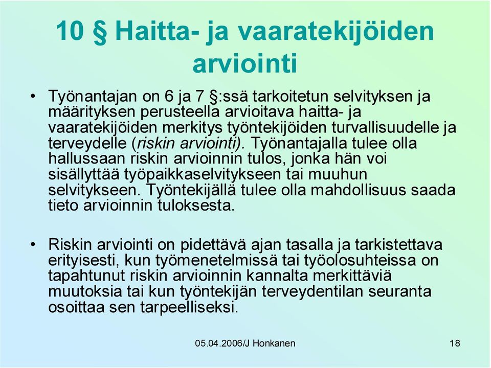 Työnantajalla tulee olla hallussaan riskin arvioinnin tulos, jonka hän voi sisällyttää työpaikkaselvitykseen tai muuhun selvitykseen.