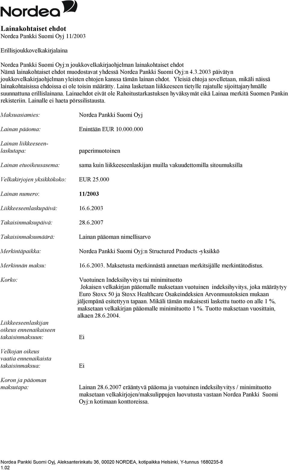 Yleisiä ehtoja sovelletaan, mikäli näissä lainakohtaisissa ehdoissa ei ole toisin määrätty. Laina lasketaan liikkeeseen tietylle rajatulle sijoittajaryhmälle suunnattuna erillislainana.