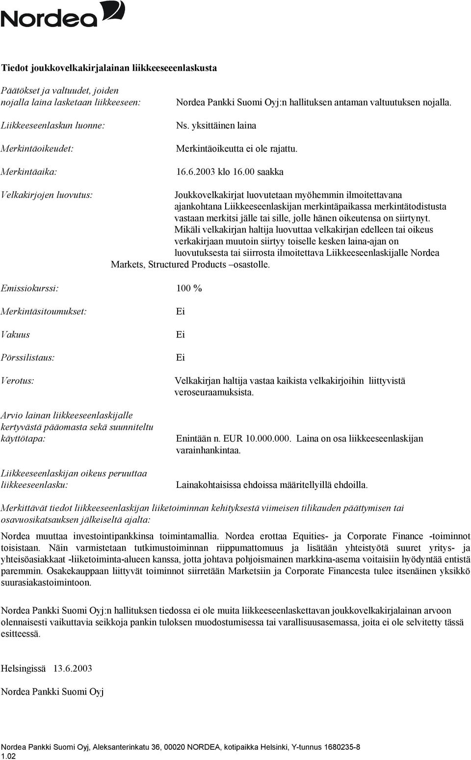 00 saakka Velkakirjojen luovutus: Joukkovelkakirjat luovutetaan myöhemmin ilmoitettavana ajankohtana Liikkeeseenlaskijan merkintäpaikassa merkintätodistusta vastaan merkitsi jälle tai sille, jolle