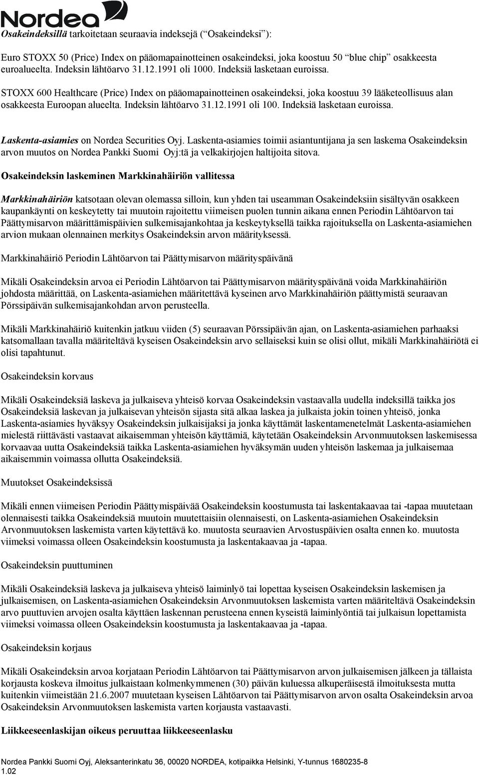 STOXX 600 Healthcare (Price) Index on pääomapainotteinen osakeindeksi, joka koostuu 39 lääketeollisuus alan osakkeesta Euroopan alueelta. Indeksin lähtöarvo 31.12.1991 oli 100.