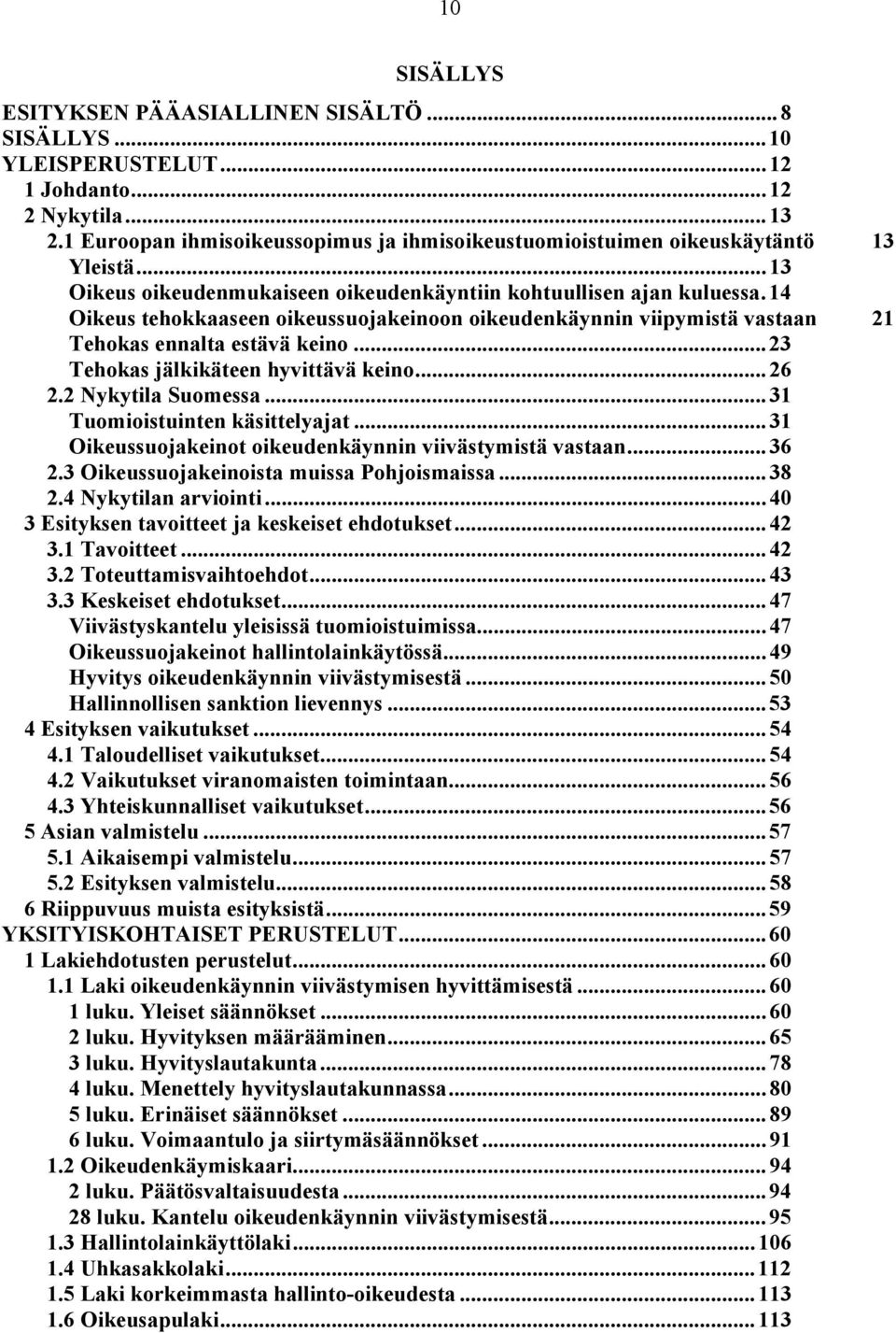 14 Oikeus tehokkaaseen oikeussuojakeinoon oikeudenkäynnin viipymistä vastaan 21 Tehokas ennalta estävä keino...23 Tehokas jälkikäteen hyvittävä keino...26 2.2 Nykytila Suomessa.