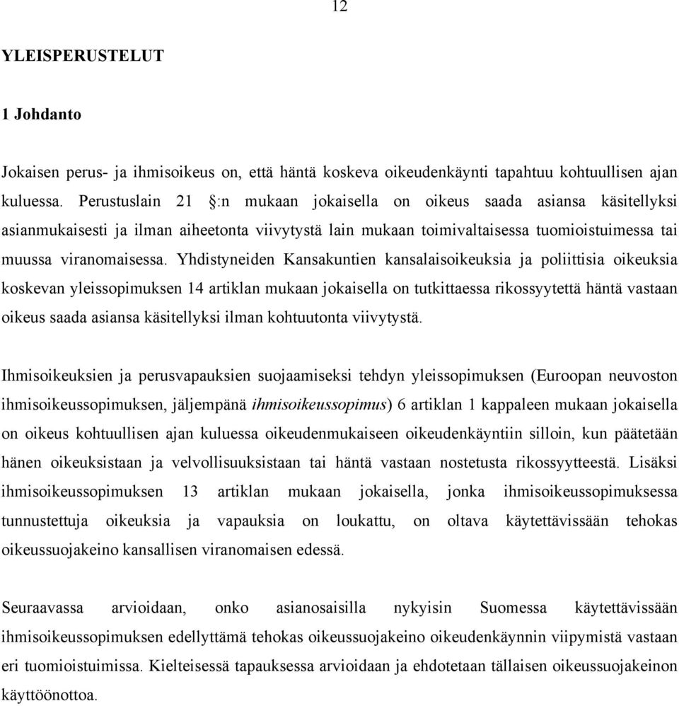 Yhdistyneiden Kansakuntien kansalaisoikeuksia ja poliittisia oikeuksia koskevan yleissopimuksen 14 artiklan mukaan jokaisella on tutkittaessa rikossyytettä häntä vastaan oikeus saada asiansa