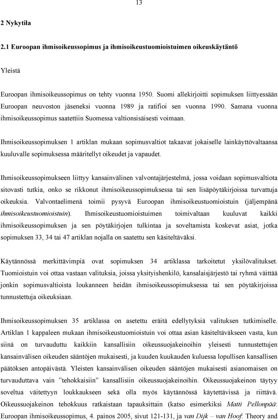 Ihmisoikeussopimuksen 1 artiklan mukaan sopimusvaltiot takaavat jokaiselle lainkäyttövaltaansa kuuluvalle sopimuksessa määritellyt oikeudet ja vapaudet.