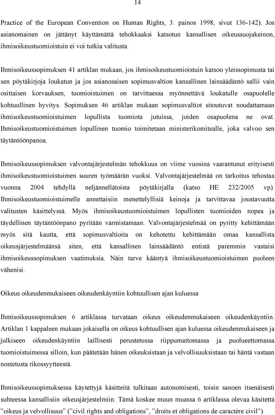 Ihmisoikeussopimuksen 41 artiklan mukaan, jos ihmisoikeustuomioistuin katsoo yleissopimusta tai sen pöytäkirjoja loukatun ja jos asianosaisen sopimusvaltion kansallinen lainsäädäntö sallii vain