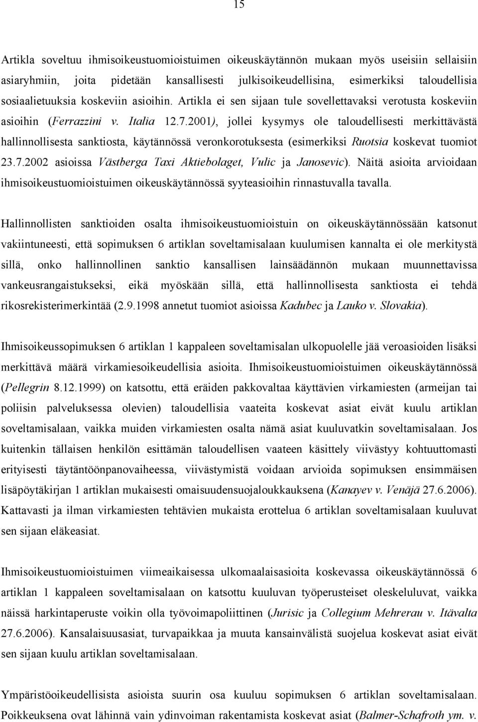 2001), jollei kysymys ole taloudellisesti merkittävästä hallinnollisesta sanktiosta, käytännössä veronkorotuksesta (esimerkiksi Ruotsia koskevat tuomiot 23.7.
