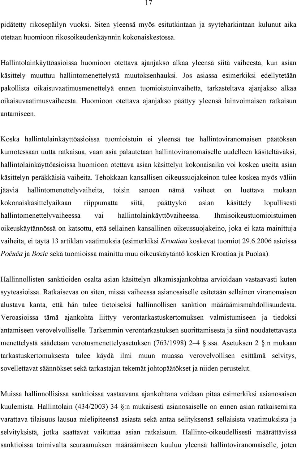 Jos asiassa esimerkiksi edellytetään pakollista oikaisuvaatimusmenettelyä ennen tuomioistuinvaihetta, tarkasteltava ajanjakso alkaa oikaisuvaatimusvaiheesta.