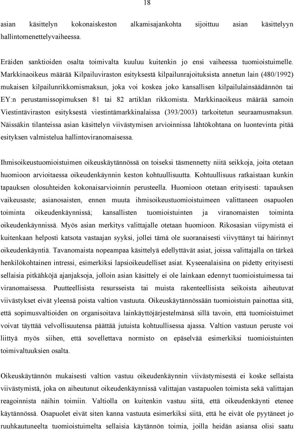 perustamissopimuksen 81 tai 82 artiklan rikkomista. Markkinaoikeus määrää samoin Viestintäviraston esityksestä viestintämarkkinalaissa (393/2003) tarkoitetun seuraamusmaksun.