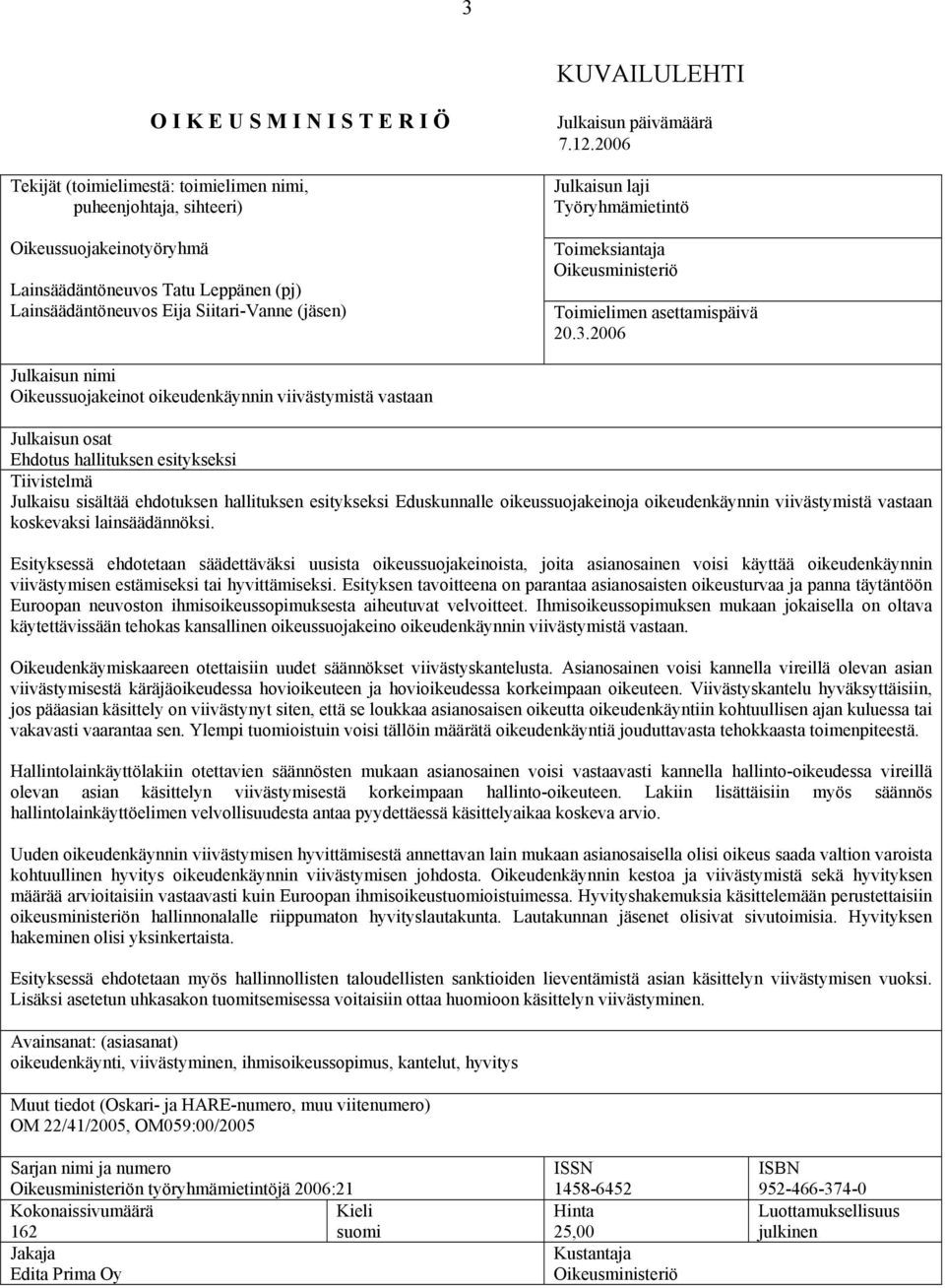 2006 Julkaisun nimi Oikeussuojakeinot oikeudenkäynnin viivästymistä vastaan Julkaisun osat Ehdotus hallituksen esitykseksi Tiivistelmä Julkaisu sisältää ehdotuksen hallituksen esitykseksi