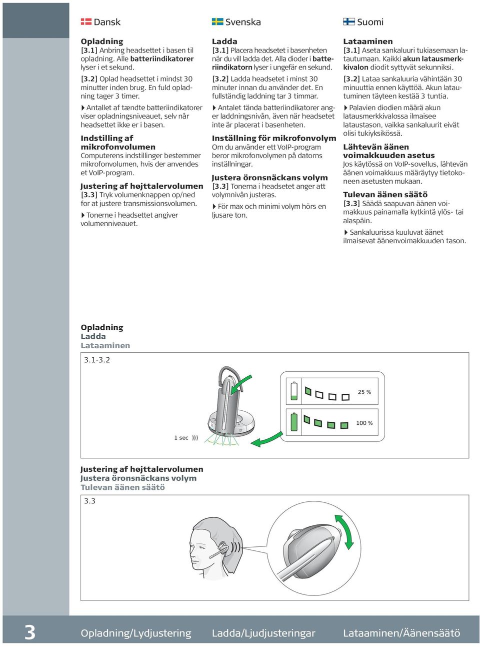 Indstilling af mikrofonvolumen Computerens indstillinger bestemmer mikrofonvolumen, hvis der anvendes et VoIP-program. Justering af højttalervolumen [3.