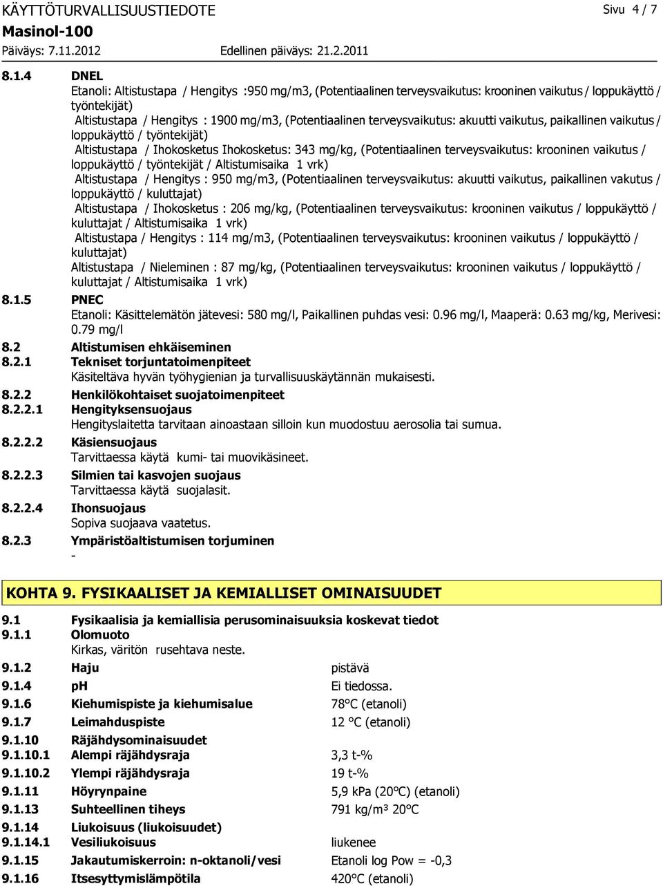 4 DNEL Etanoli: Altistustapa / Hengitys :950 mg/m3, (Potentiaalinen terveysvaikutus: krooninen vaikutus / loppukäyttö / työntekijät) Altistustapa / Hengitys : 1900 mg/m3, (Potentiaalinen
