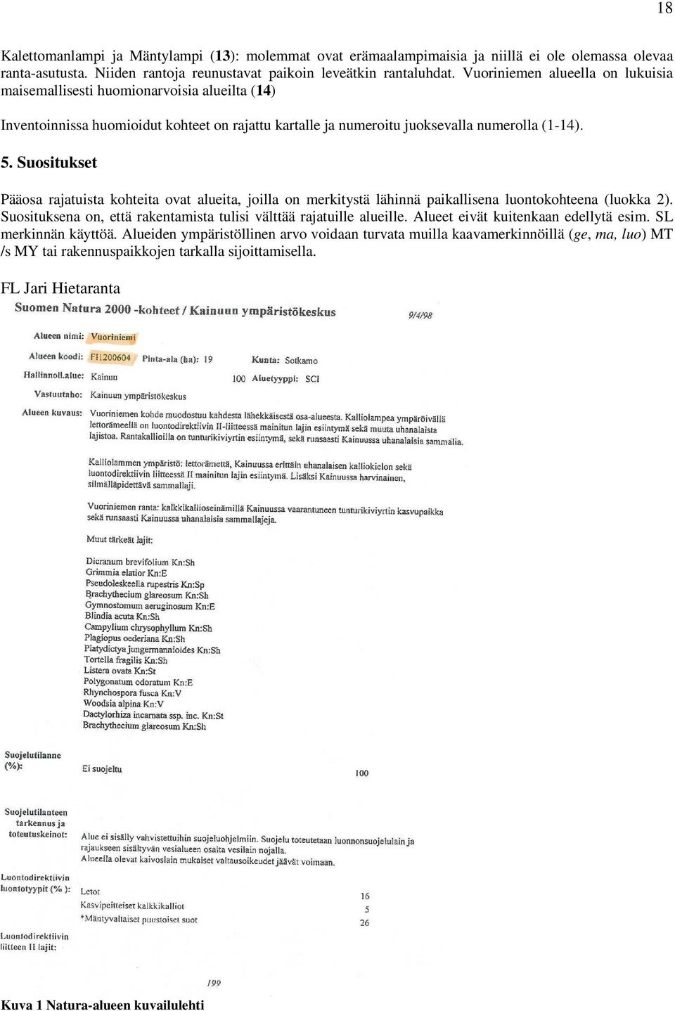 Suositukset Pääosa rajatuista kohteita ovat alueita, joilla on merkitystä lähinnä paikallisena luontokohteena (luokka 2). Suosituksena on, että rakentamista tulisi välttää rajatuille alueille.