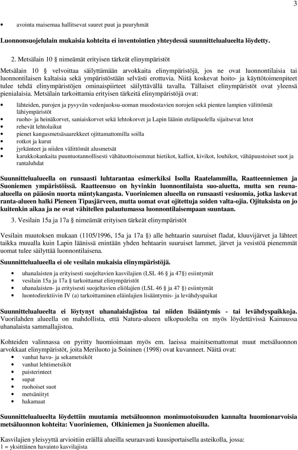 selvästi erottuvia. Niitä koskevat hoito- ja käyttötoimenpiteet tulee tehdä elinympäristöjen ominaispiirteet säilyttävällä tavalla. Tällaiset elinympäristöt ovat yleensä pienialaisia.