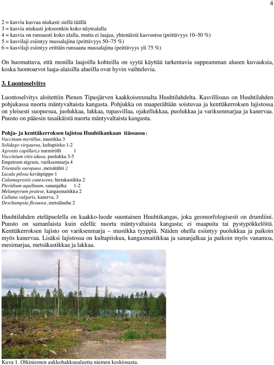 tarkentavia suppeamman alueen kuvauksia, koska luontoarvot laaja-alaisilla alueilla ovat hyvin vaihtelevia. 3.