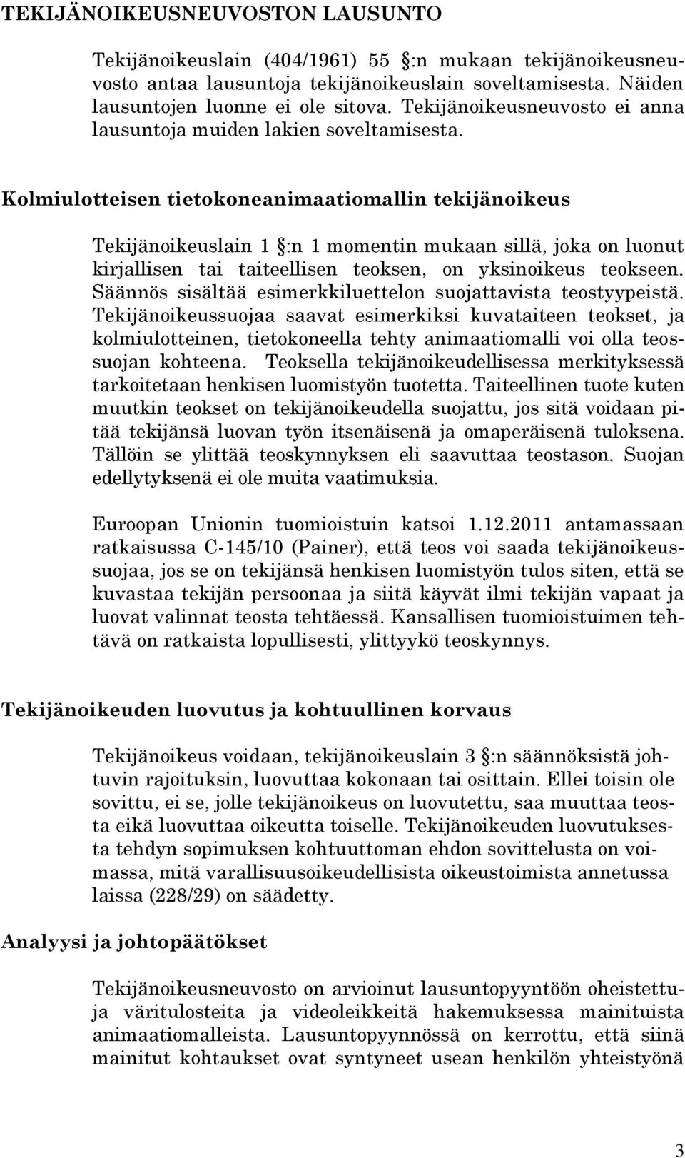 Kolmiulotteisen tietokoneanimaatiomallin tekijänoikeus Tekijänoikeuslain 1 :n 1 momentin mukaan sillä, joka on luonut kirjallisen tai taiteellisen teoksen, on yksinoikeus teokseen.