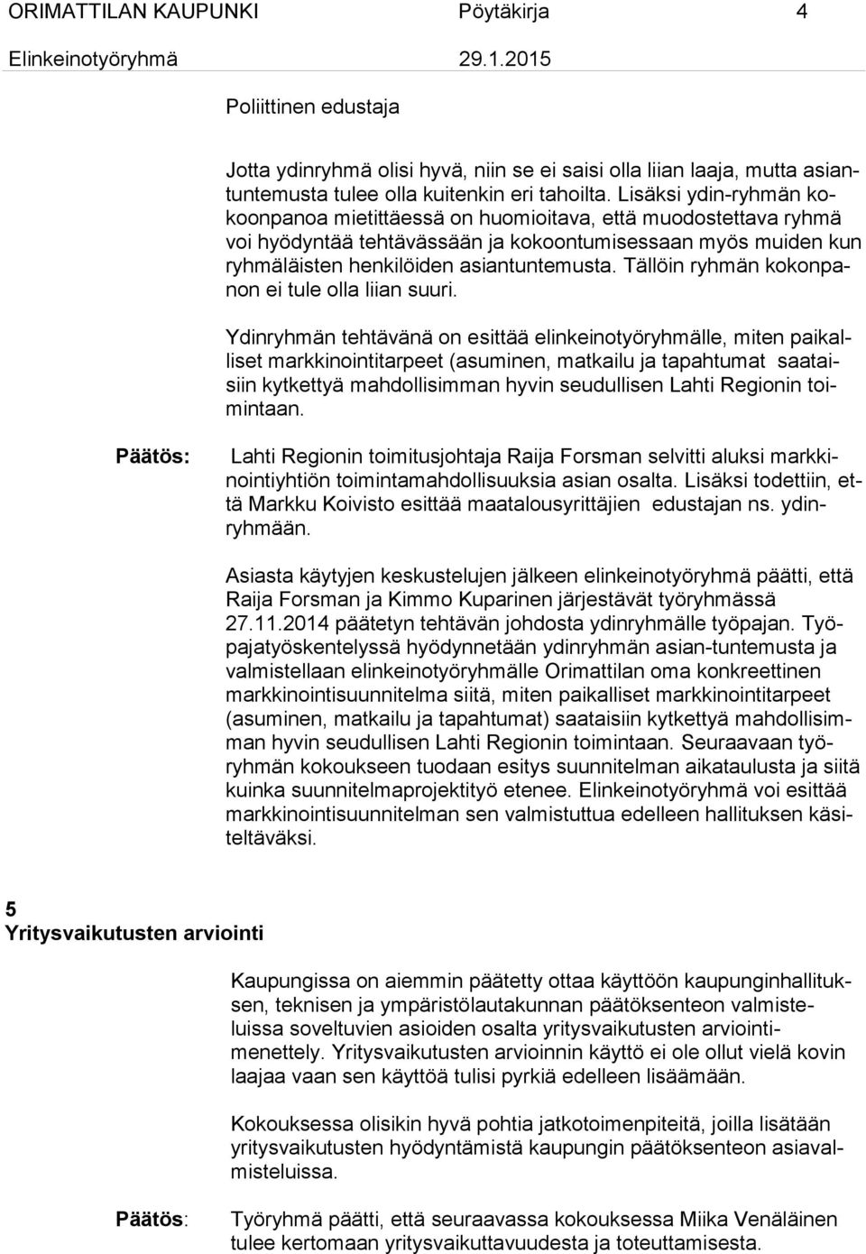 Tällöin ryhmän kokonpanon ei tule olla liian suuri.