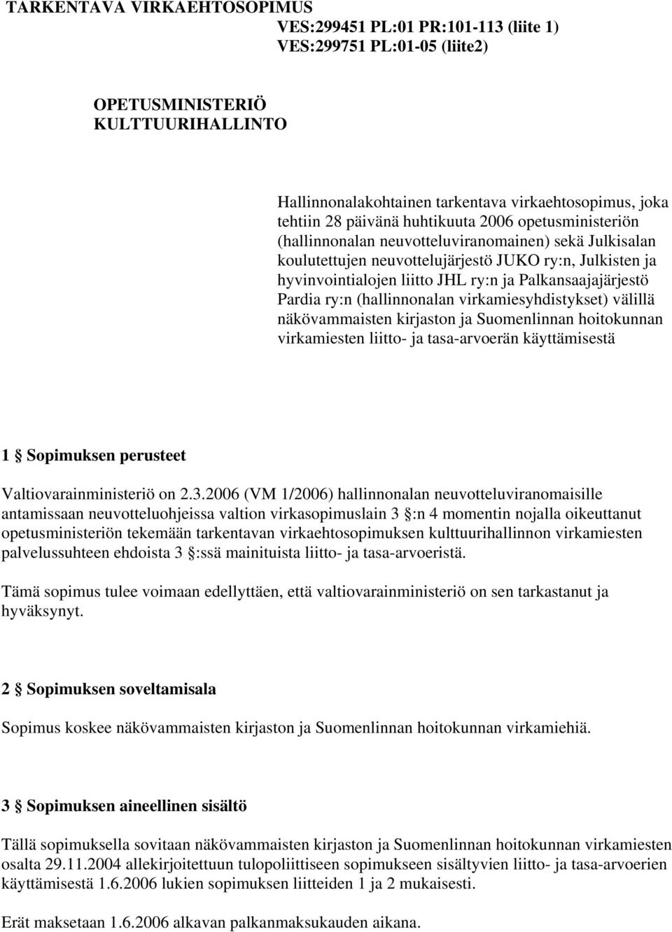 Palkansaajajärjestö Pardia ry:n (hallinnonalan virkamiesyhdistykset) välillä näkövammaisten kirjaston ja Suomenlinnan hoitokunnan virkamiesten liitto- ja tasa-arvoerän käyttämisestä 1 Sopimuksen