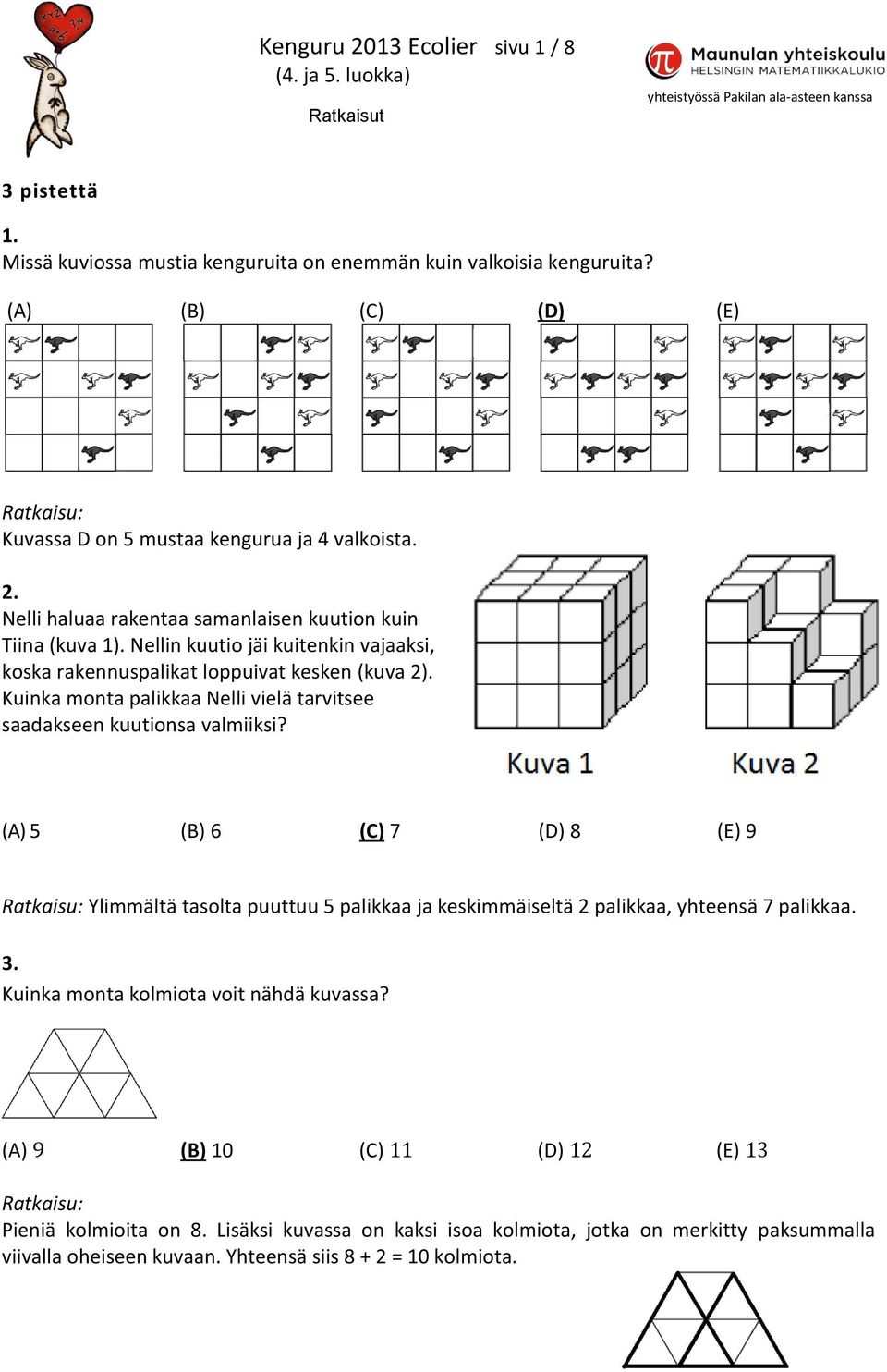 (A) 5 (B) 6 (C) 7 (D) 8 (E) 9 Ylimmältä tasolta puuttuu 5 palikkaa ja keskimmäiseltä 2 palikkaa, yhteensä 7 palikkaa. 3. Kuinka monta kolmiota voit nähdä kuvassa?