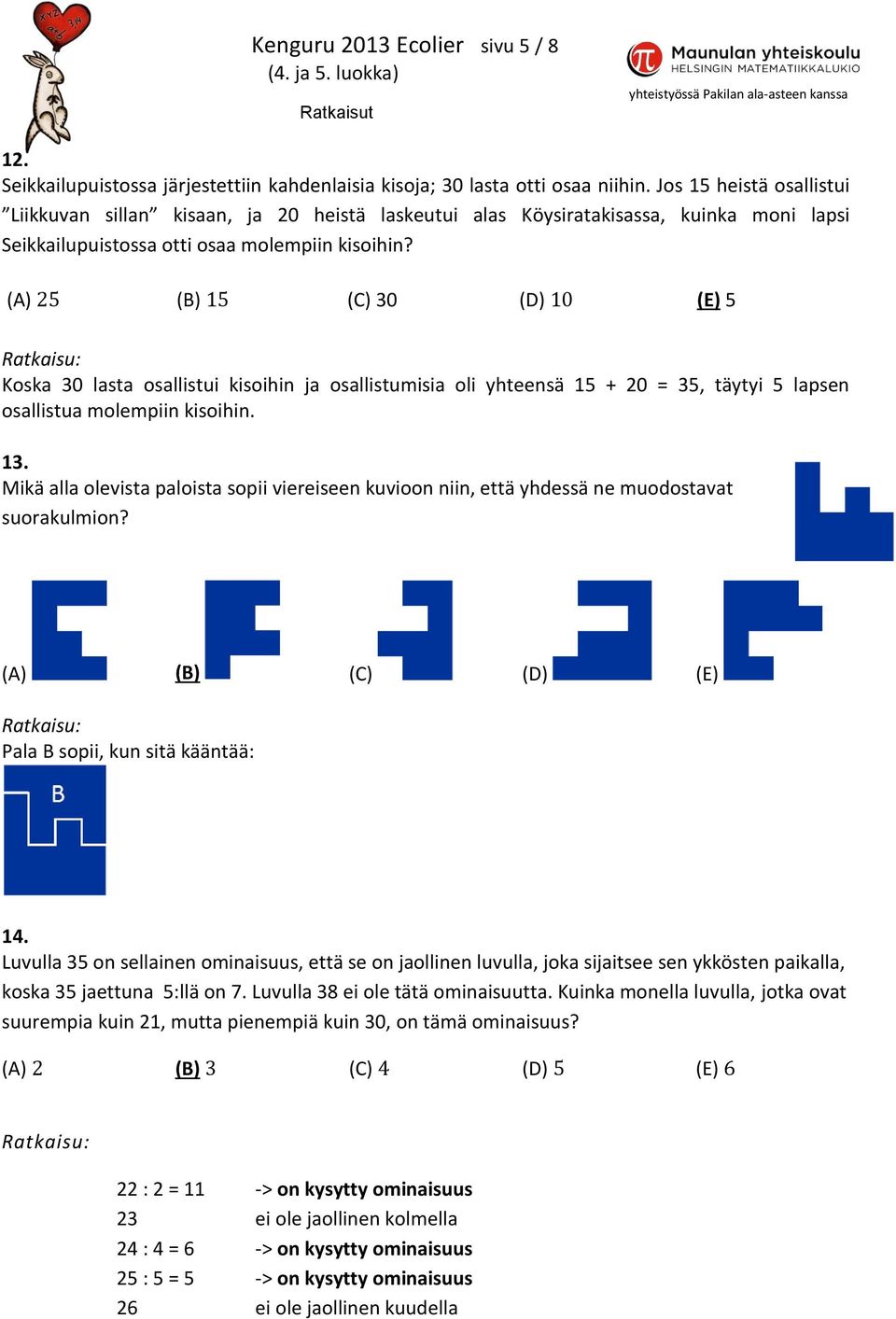 (A) (B) (C) 30 (D) (E) 5 Koska 30 lasta osallistui kisoihin ja osallistumisia oli yhteensä 15 + 20 = 35, täytyi 5 lapsen osallistua molempiin kisoihin. 13.