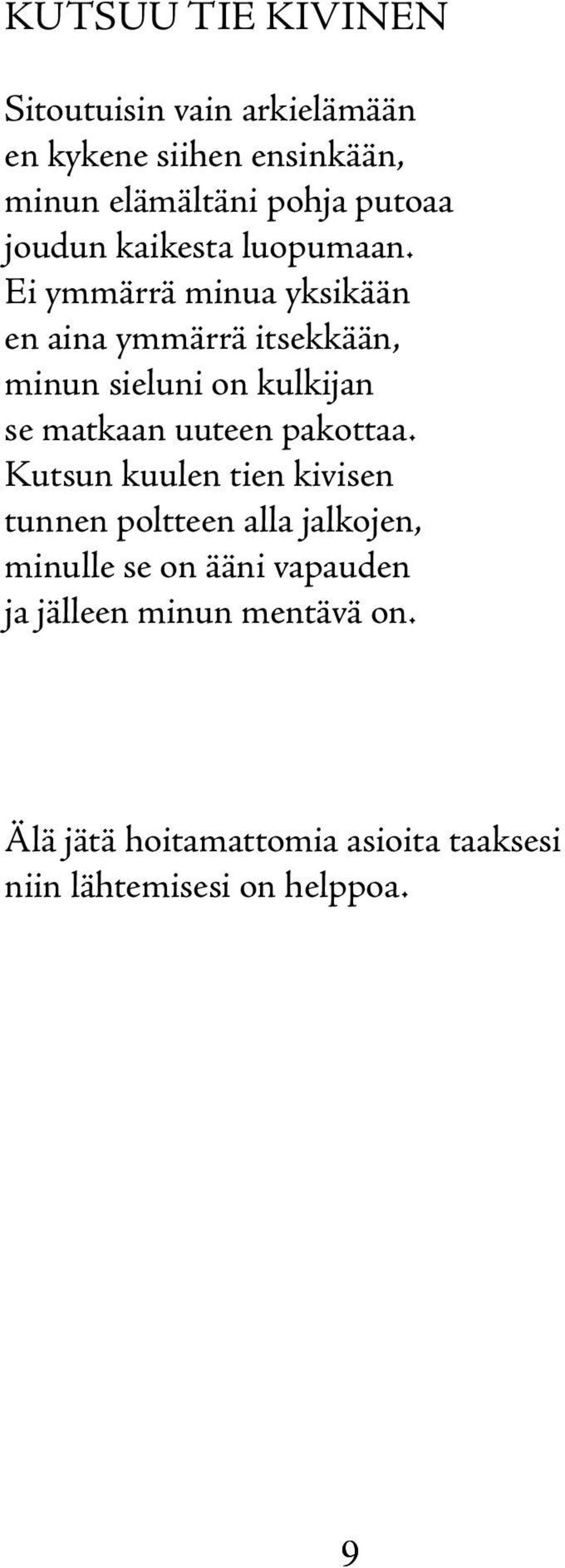 Ei ymmärrä minua yksikään en aina ymmärrä itsekkään, minun sieluni on kulkijan se matkaan uuteen pakottaa.