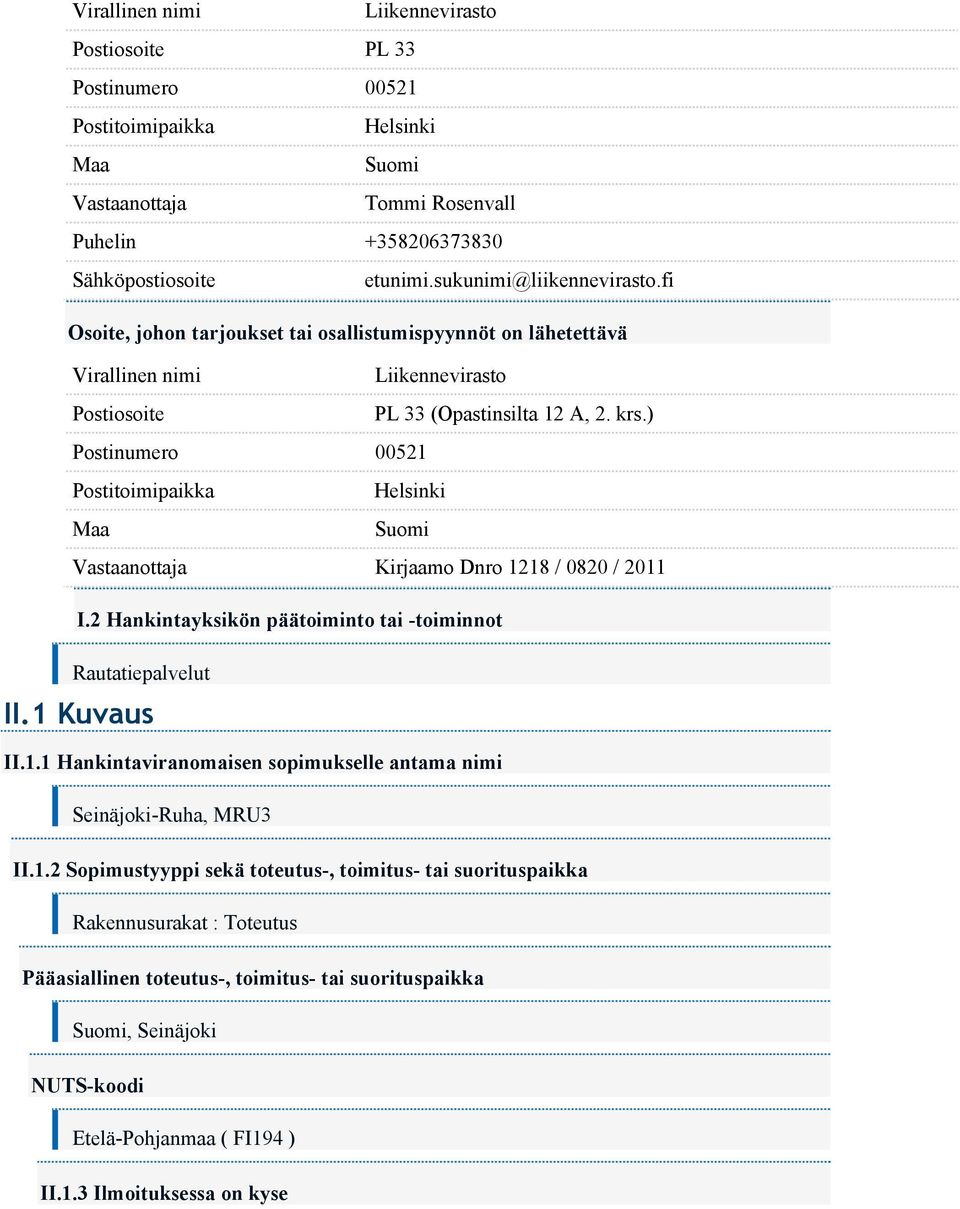 ) Postinumero 00521 Postitoimipaikka Maa Suomi Vastaanottaja Kirjaamo Dnro 1218 / 0820 / 2011 I.2 Hankintayksikön päätoiminto tai -toiminnot Rautatiepalvelut II.1 Kuvaus II.1.1 Hankintaviranomaisen sopimukselle antama nimi Seinäjoki-Ruha, MRU3 II.