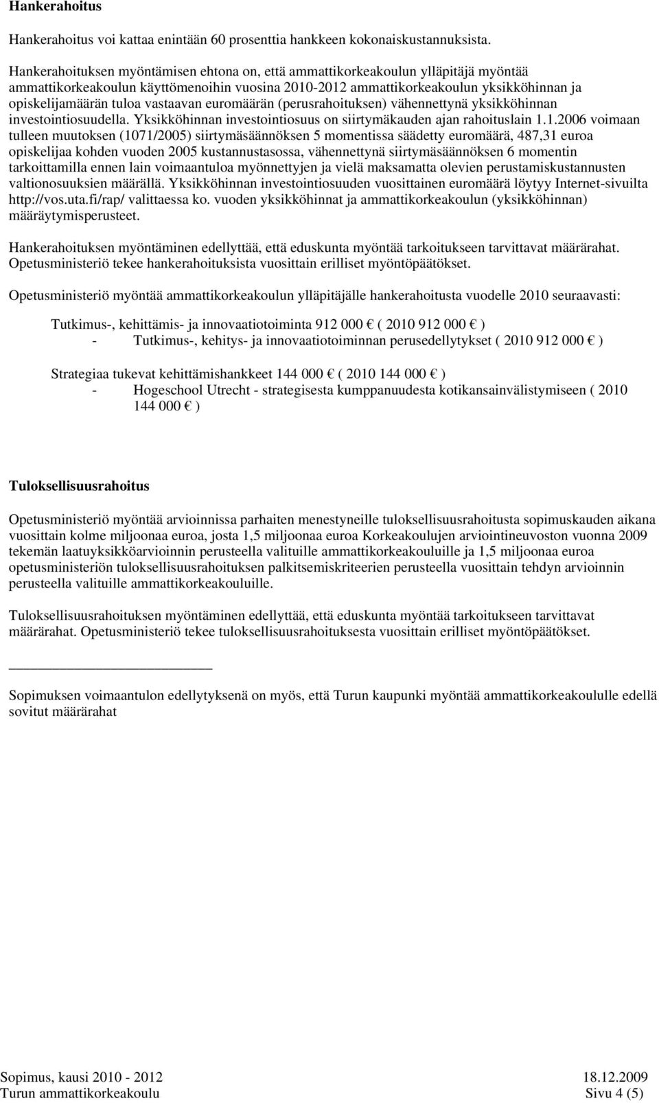 vastaavan euromäärän (perusrahoituksen) vähennettynä yksikköhinnan investointiosuudella. Yksikköhinnan investointiosuus on siirtymäkauden ajan rahoituslain 1.