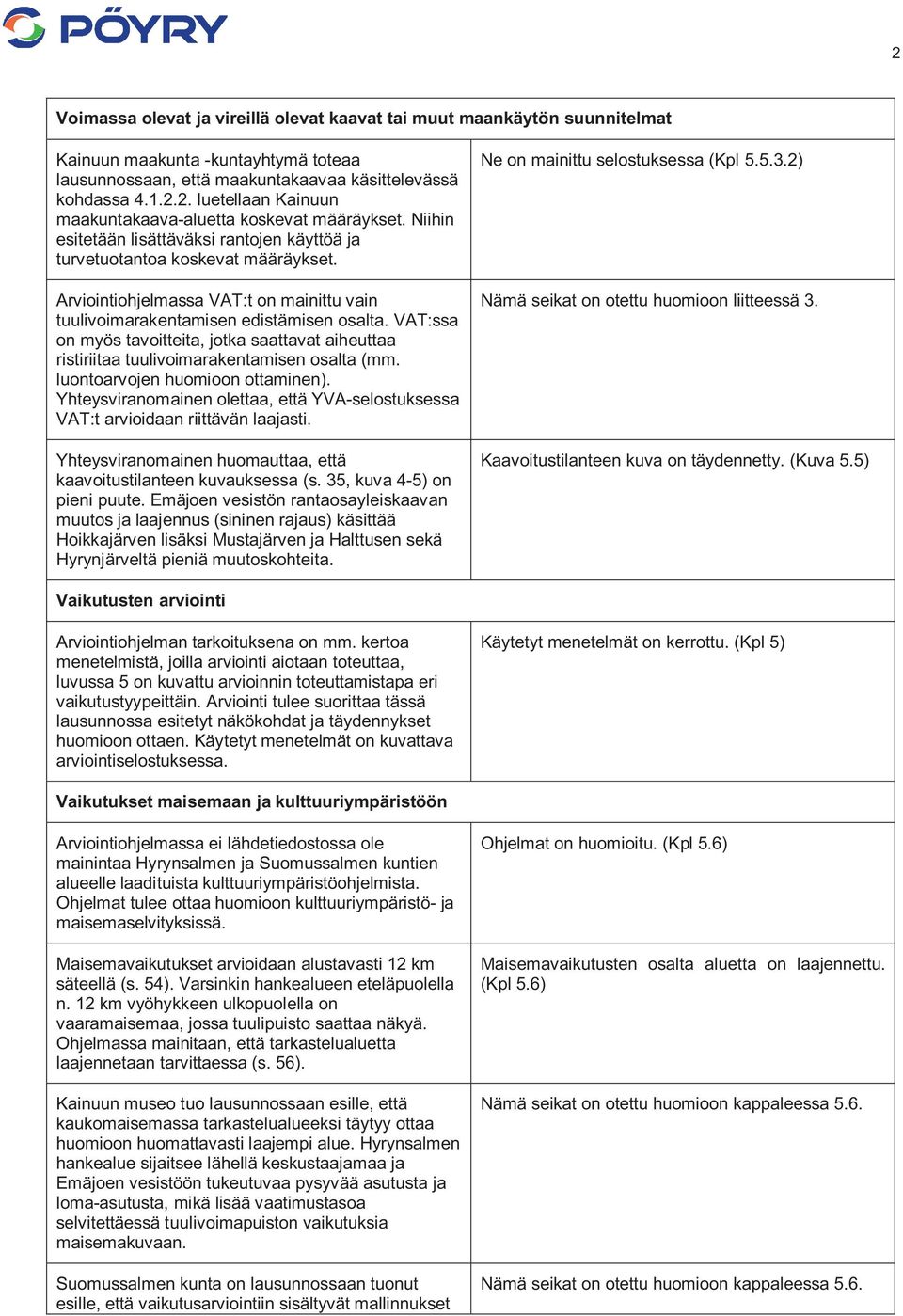 VAT:ssa on myös tavoitteita, jotka saattavat aiheuttaa ristiriitaa tuulivoimarakentamisen osalta (mm. luontoarvojen huomioon ottaminen).