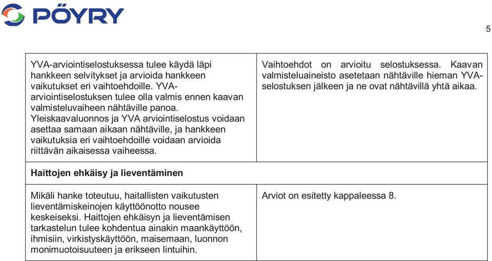 Yleiskaavaluonnos ja YVA arviointiselostus voidaan asettaa samaan aikaan nähtäville, ja hankkeen vaikutuksia eri vaihtoehdoille voidaan arvioida riittävän aikaisessa vaiheessa.
