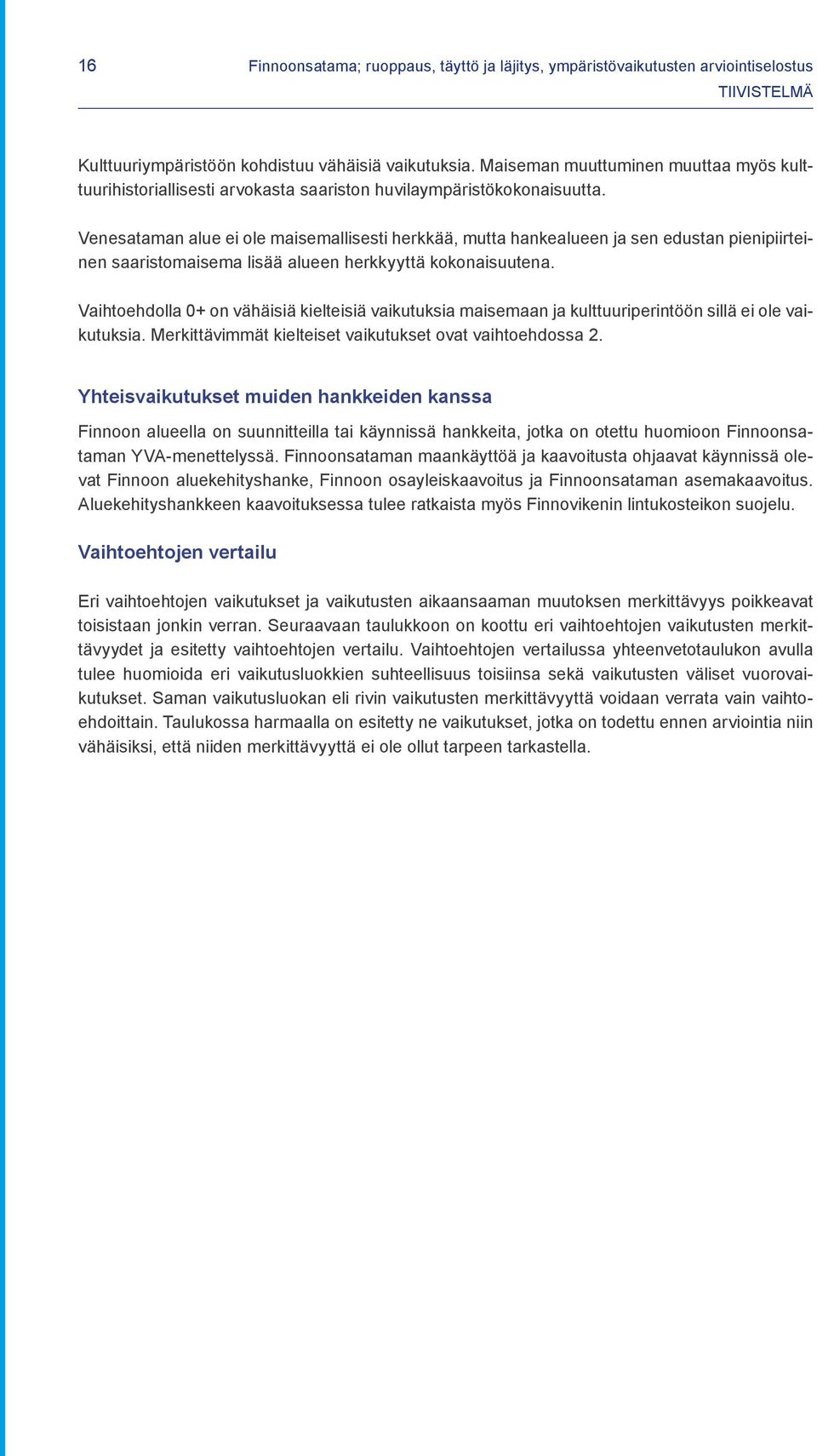 Vaihtoehdolla 0+ on vähäisiä kielteisiä vaikutuksia maisemaan ja kulttuuriperintöön sillä ei ole vaikutuksia. Merkittävimmät kielteiset vaikutukset ovat vaihtoehdossa 2.