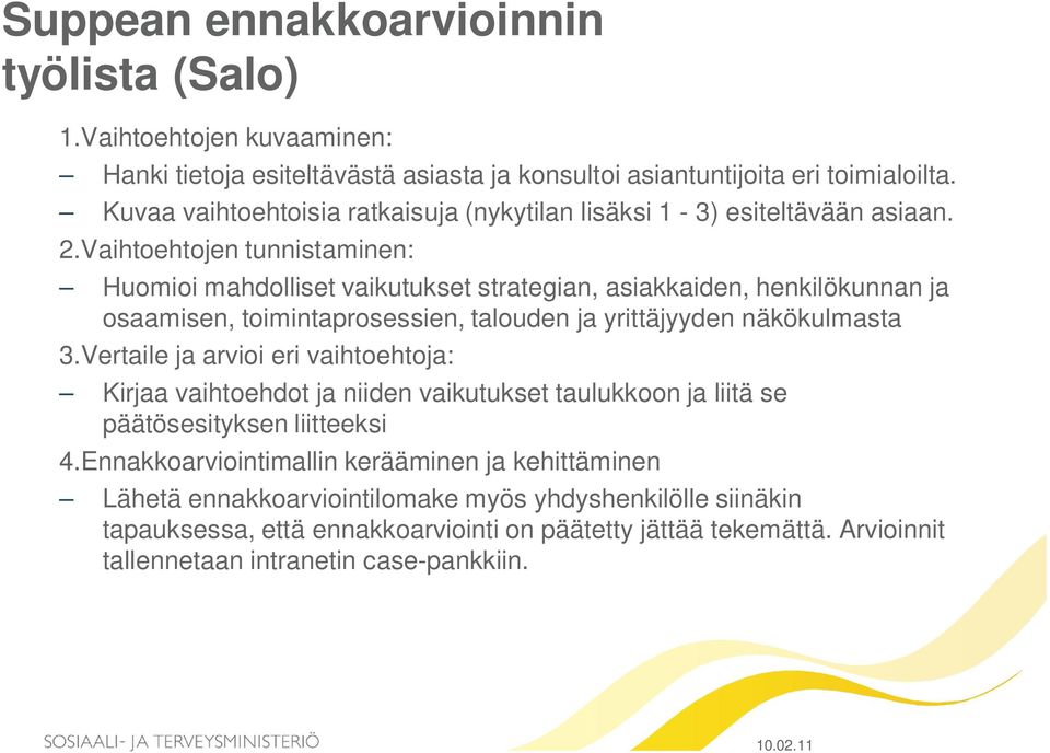 Vaihtoehtojen tunnistaminen: Huomioi mahdolliset vaikutukset strategian, asiakkaiden, henkilökunnan ja osaamisen, toimintaprosessien, talouden ja yrittäjyyden näkökulmasta 3.